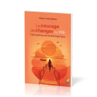 COURAGE DE CHANGER DE VIE (LE) - OSER AVANCER EN RECHERCHANT DIEU