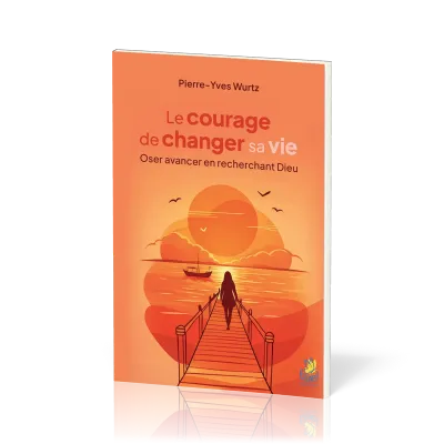 COURAGE DE CHANGER DE VIE (LE) - OSER AVANCER EN RECHERCHANT DIEU