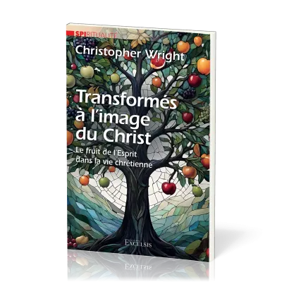 TRANSFORMES A L'IMAGE DU CHRIST - LE FRUIT DE L'ESPRIT DANS LA VIE CHRETIENNE