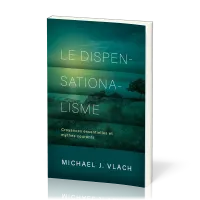 DISPENSATIONALISME (LE) - CROYANCES ESSENTIELLES ET MYTHES COURANTS