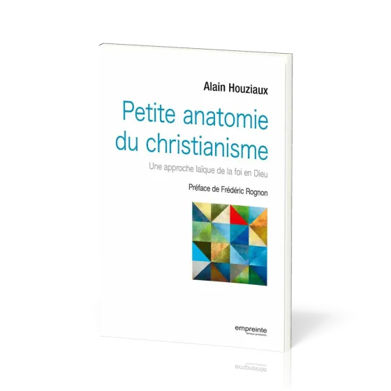 PETITE ANATOMIE DU CHRISTIANISME - UNE APPROCHE LAIQUE DE LA FOI EN DIEU