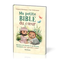 MA PETITE BIBLE DU COEUR - HISTOIRES DE L'ANCIEN ET DU NOUVEAU TESTAMENT POUR APPRENDRE A AIMER