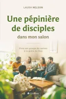 UNE PEPINIERE DE DISCIPLES DANS MON SALON - VIVRE SON GROUPE DE MAISON A LA GLOIRE DE DIEU