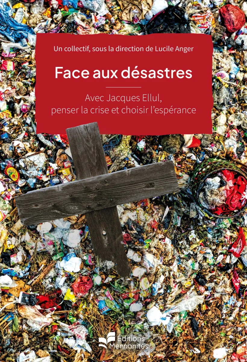 FACE AUX DESASTRES - AVEC JACQUES ELLUL, PENSER LA CRISE ET CHOISIR L'ESPERANCE