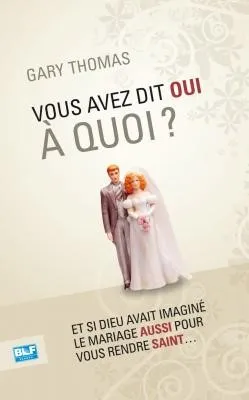 VOUS AVEZ DIT OUI A QUOI - ET SI DIEU AVAIT INVENTE LE MARIAGE...