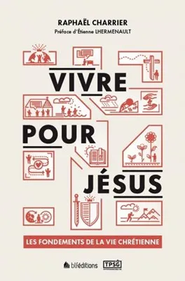 VIVRE POUR JESUS - LES FONDEMENTS DE LA VIE CHRETIENNE