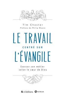 TRAVAIL CENTRE SUR L'EVANGILE (LE) - EXERCER SON METIER SELON LE COEUR DE DIEU