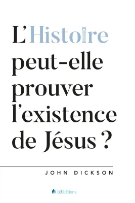 HISTOIRE PEUT-ELLE PROUVER L'EXISTENCE DE JESUS (L') ?