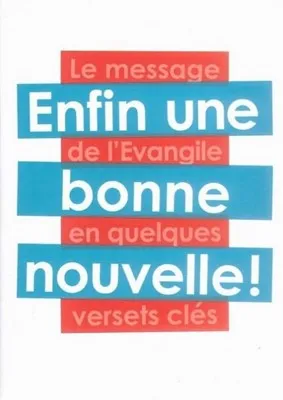 ENFIN UNE BONNE NOUVELLE - LE MESSAGE DE L'EVANGILE EN QUELQUES VERSETS CLES