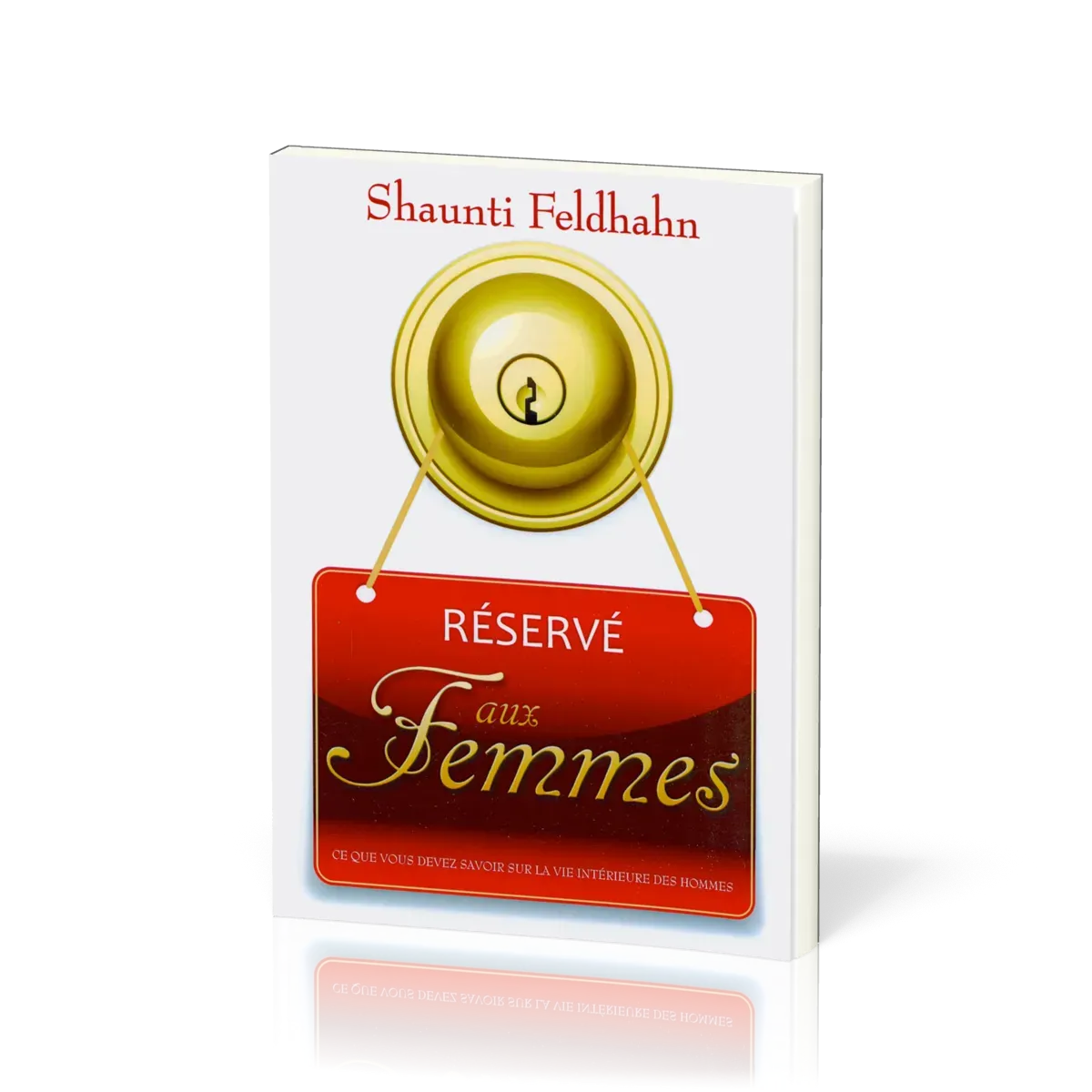 RESERVE AUX FEMMES - CE QUE VOUS DEVEZ SAVOIR SUR LA VIE INTERIEURE DES HOMMES
