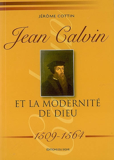 JEAN CALVIN ET LA MODERNITE DE DIEU