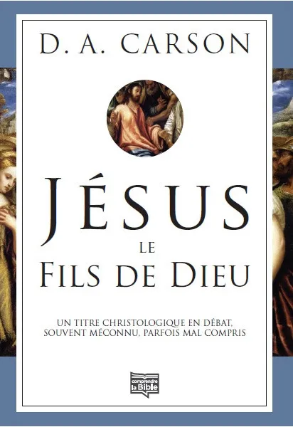 JESUS LE FILS DE DIEU - UN TITRE CHRISTOLOGIQUE EN DEBAT SOUVENT MECONNU PARFOIS COMPRIS