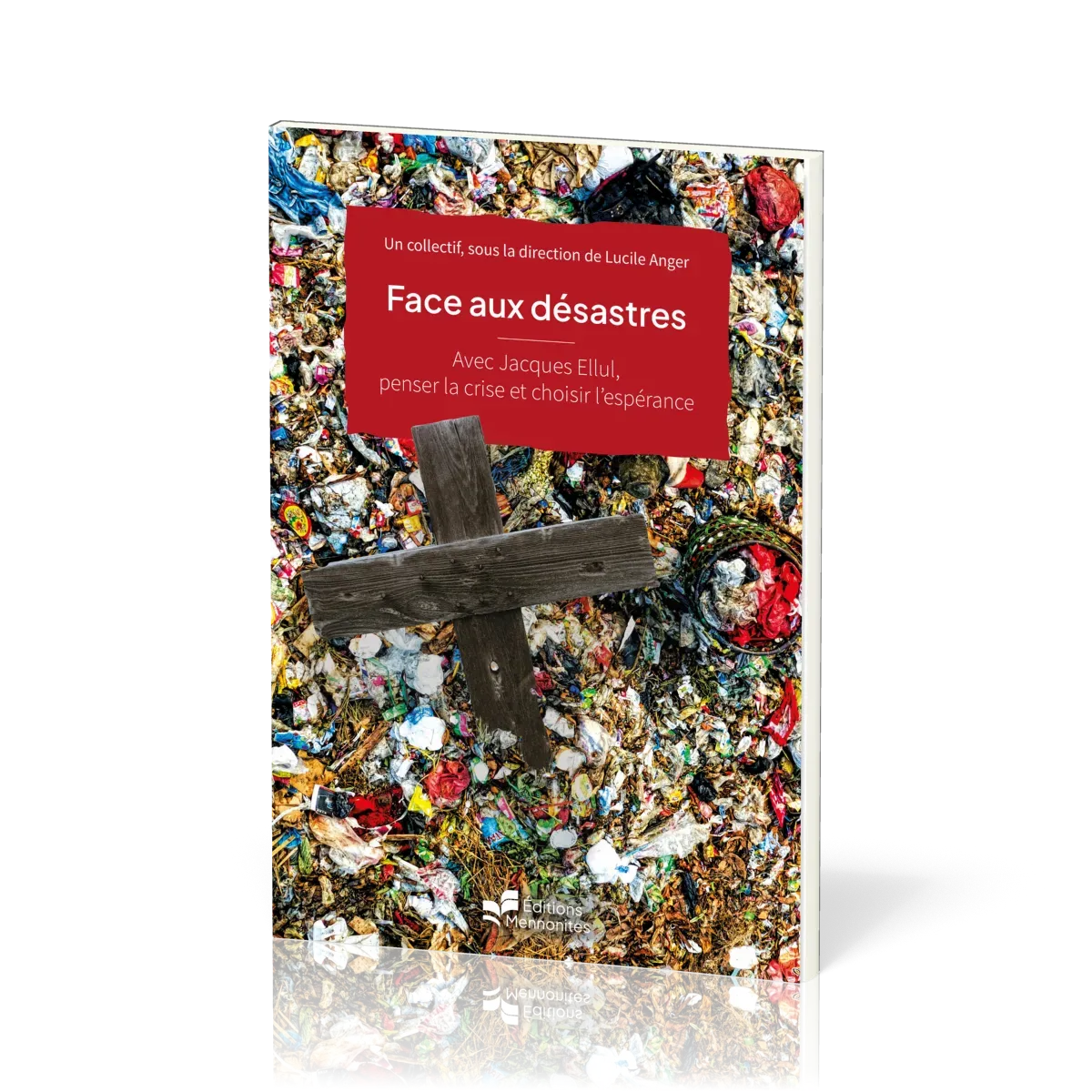 FACE AUX DESASTRES - AVEC JACQUES ELLUL, PENSER LA CRISE ET CHOISIR L'ESPERANCE