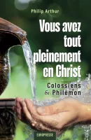 VOUS AVEZ TOUT PLEINEMENT EN CHRIST - COLOSSIENS & PHILEMON