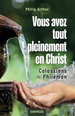 VOUS AVEZ TOUT PLEINEMENT EN CHRIST - COLOSSIENS & PHILEMON