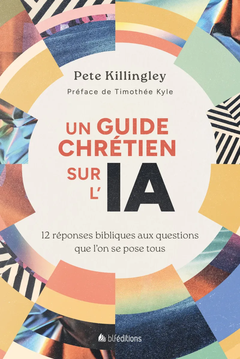 UN GUIDE CHRETIEN SUR L'IA - 12 REPONSES BIBLIQUES AUX QUESTIONS QUE L'ON SE POSE TOUS