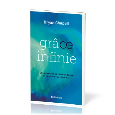 GRACE INFINIE - UNE PUISSANCE QUI LIBERE DU PECHE ET TRANSFORME DE L'INTERIEUR