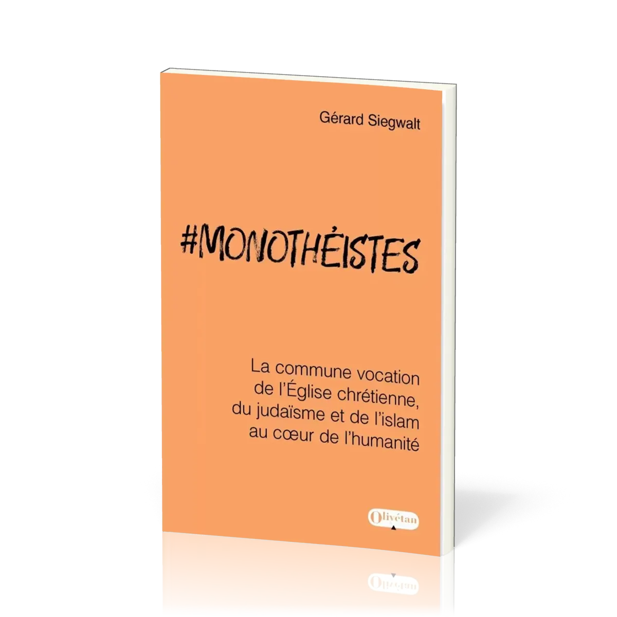 MONOTHEISTES - LA COMMUNE VOCATION DE L'EGLISE CHRETIENNE, DU JUDAISME ET DE L'ISLAM AU COEUR DE