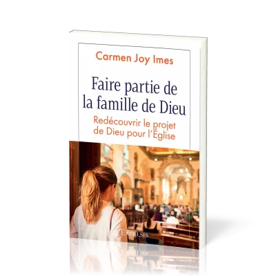 FAIRE PARTIE DE LA FAMILLE DE DIEU - REDECOUVRIR LE PROJET DE DIEU POUR L'EGLISE