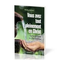 VOUS AVEZ TOUT PLEINEMENT EN CHRIST - COLOSSIENS & PHILEMON