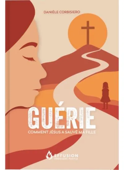 GUERIE - COMMENT JESUS A SAUVE MA FILLE