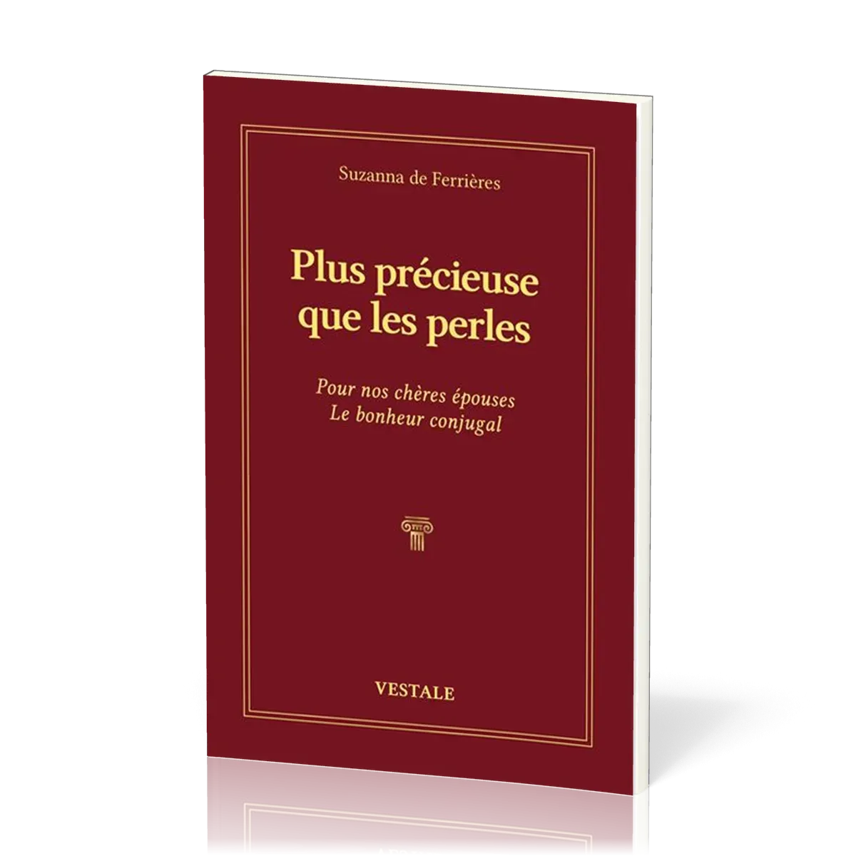 PLUS PRECIEUSE QUE LES PERLES - POUR NOS CHERES EPOUSES. LE BONHEUR CONJUGAL