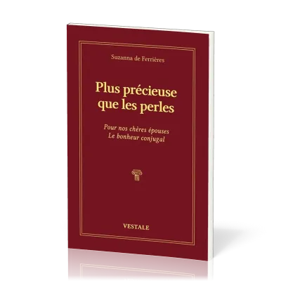 PLUS PRECIEUSE QUE LES PERLES - POUR NOS CHERES EPOUSES. LE BONHEUR CONJUGAL