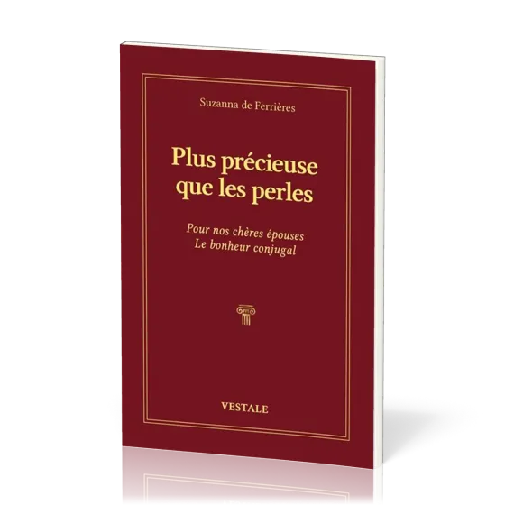 PLUS PRECIEUSE QUE LES PERLES - POUR NOS CHERES EPOUSES. LE BONHEUR CONJUGAL