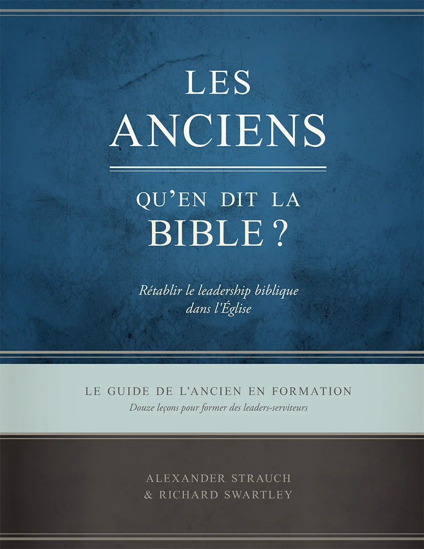 ANCIENS QU'EN DIT LA BIBLE (LES) - GUIDE DE L'ANCIEN EN FORMATION