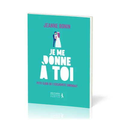 JE ME DONNE A TOI ! - PETIT ELOGE DE L'EXCLUSIVITE CONJUGALE