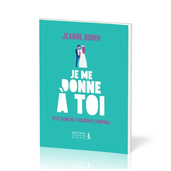 JE ME DONNE A TOI ! - PETIT ELOGE DE L'EXCLUSIVITE CONJUGALE