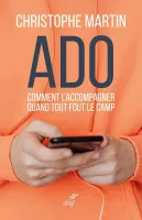 ADO-COMMENT L'ACCOMPAGNER QUAND TOUT FOUT LE CAMP