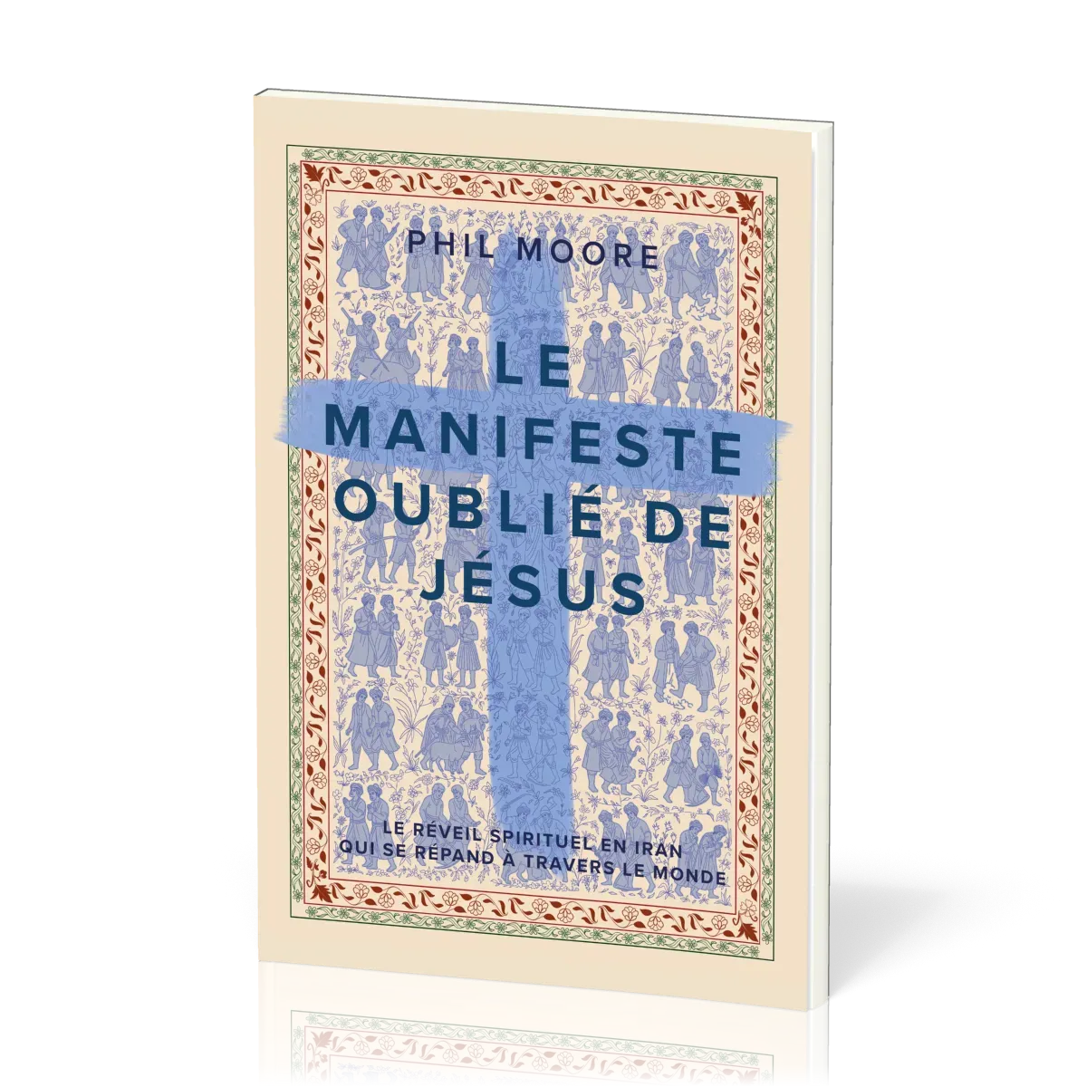 MANIFESTE OUBLIE DE JESUS (LE) - LE REVEIL SPIRITUEL EN IRAN QUI SE REPAND A TRAVERS LE MONDE