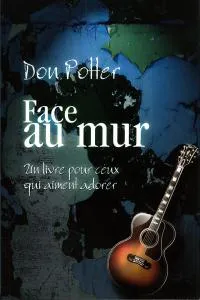 FACE AU MUR - UN LIVRE POUR CEUX QUI AIMENT ADORER