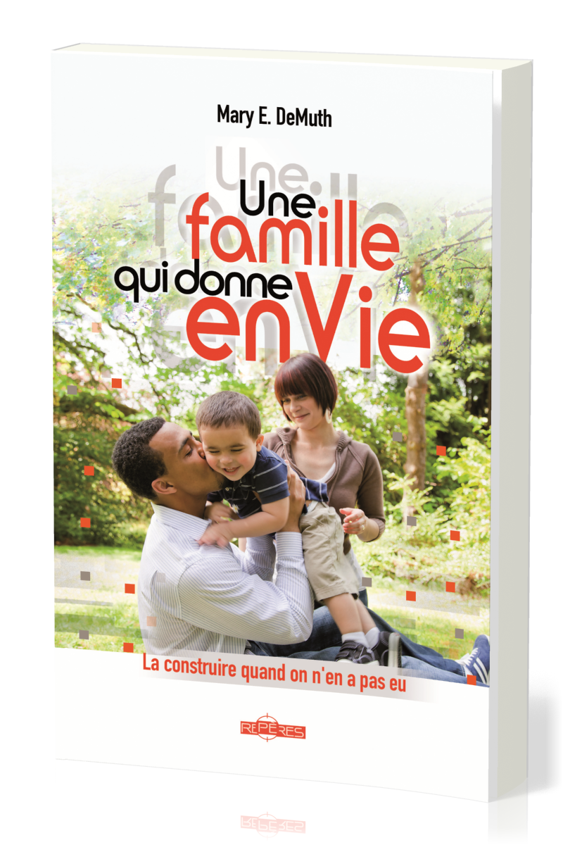 UNE FAMILLE QUI DONNE EN VIE - LA CONSTRUIRE QUAND ON EN A PAS EU