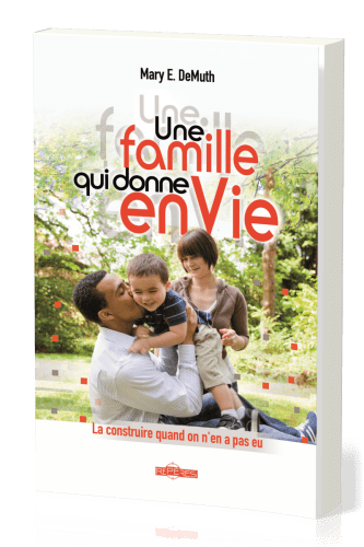 UNE FAMILLE QUI DONNE EN VIE - LA CONSTRUIRE QUAND ON EN A PAS EU