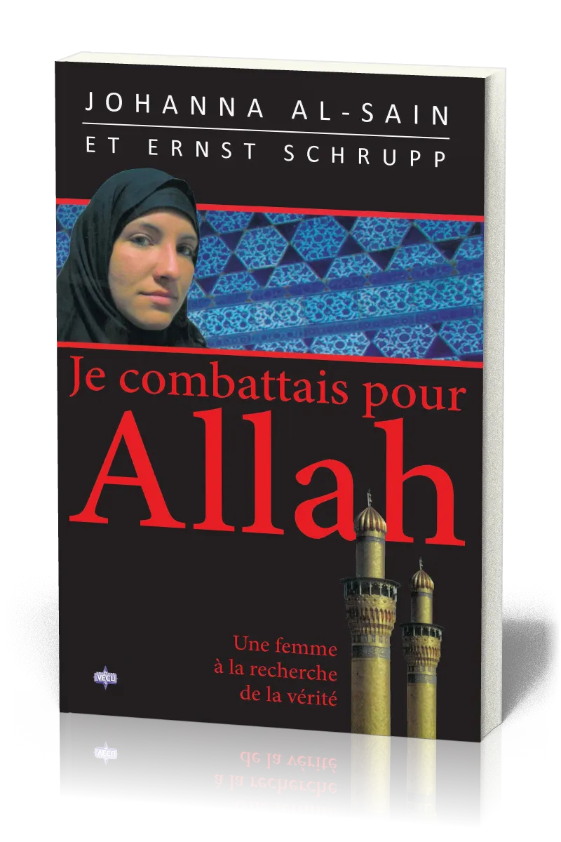 JE COMBATTAIS POUR ALLAH - UNE FEMME A LA RECHERCHE DE LA VERITE