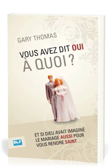VOUS AVEZ DIT OUI A QUOI - ET SI DIEU AVAIT INVENTE LE MARIAGE...