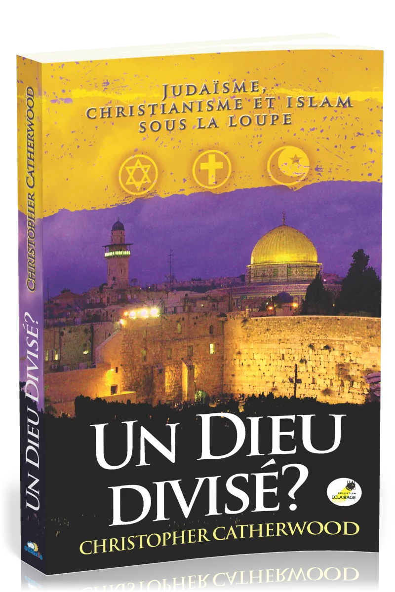 UN DIEU DIVISE ? - JUDAISME, CHRISTIANISME ET ISLAM SOUS LA LOUPE