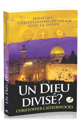 UN DIEU DIVISE ? - JUDAISME, CHRISTIANISME ET ISLAM SOUS LA LOUPE