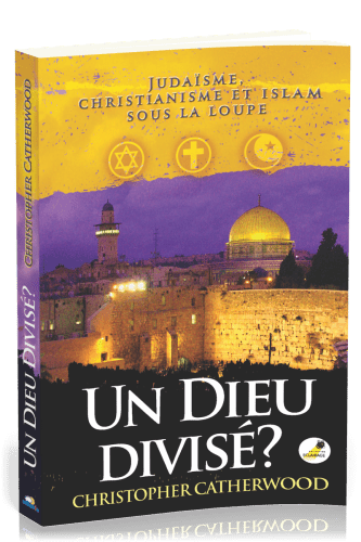 UN DIEU DIVISE ? - JUDAISME, CHRISTIANISME ET ISLAM SOUS LA LOUPE