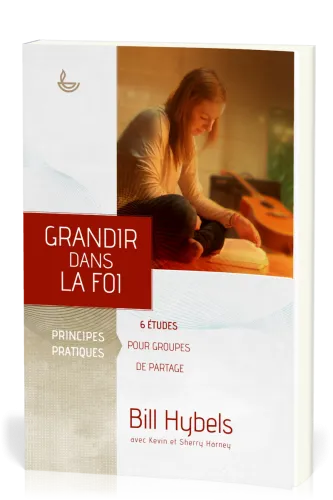 GRANDIR DANS LA FOI - 6 ETUDES POUR GROUPES DE PARTAGE