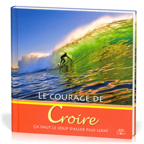 COURAGE DE CROIRE (LE) - CA VAUT LE COUP D'ALLER PLUS LOIN