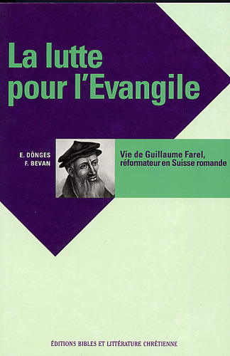 LUTTE POUR L'EVANGILE (LA) - VIE DE GUILLAUME FAREL