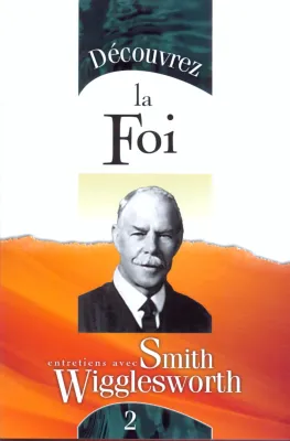 DECOUVREZ LA FOI - ENTRETIENS AVEC SMITH WIGGLESWORTH 2