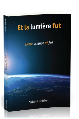 ET LA LUMIERE FUT - ENTRE SCIENCE ET FOI