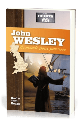 JOHN WESLEY - LE MONDE POUR PAROISSE
