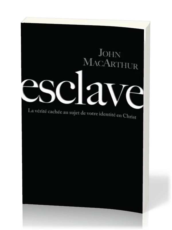 ESCLAVE - LA VERITE CACHEE AU SUJET DE VOTRE IDENTITE EN CHRIST