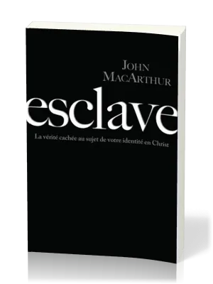 ESCLAVE - LA VERITE CACHEE AU SUJET DE VOTRE IDENTITE EN CHRIST