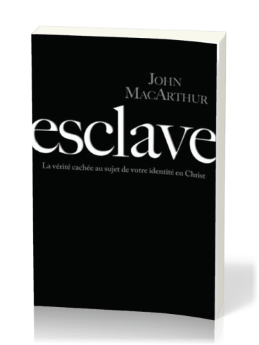 ESCLAVE - LA VERITE CACHEE AU SUJET DE VOTRE IDENTITE EN CHRIST